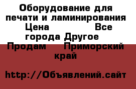 Оборудование для печати и ламинирования › Цена ­ 175 000 - Все города Другое » Продам   . Приморский край